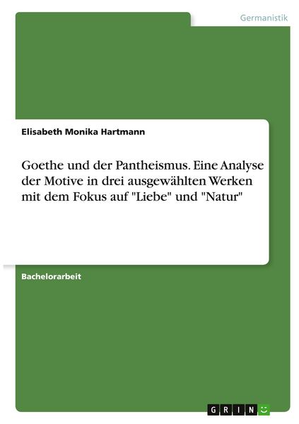 Goethe und der Pantheismus. Eine Analyse der Motive in drei ausgewählten Werken mit dem Fokus auf 'Liebe' und 'Natur'; Taschenbuch von Elisabeth