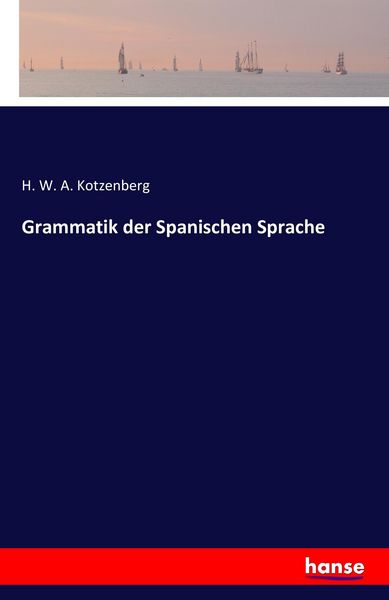 Grammatik der Spanischen Sprache, Taschenbuch von H. W. A. Kotzenberg, Hansebooks, 9783741158858