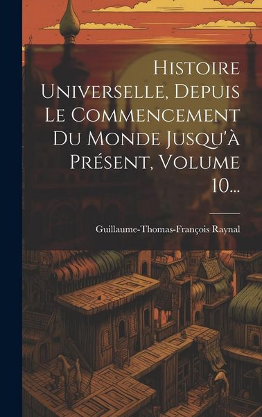 Produktbild: Histoire Universelle, Depuis Le Commencement Du Monde Jusqu'&agrave; Pr&eacute;sent, Volume 10...