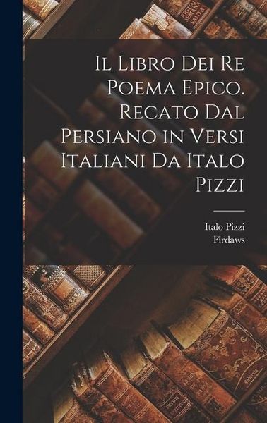 Produktbild: Il libro dei re poema epico. Recato dal persiano in versi italiani da Italo Pizzi
