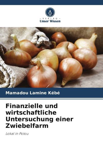 Finanzielle und wirtschaftliche Untersuchung einer Zwiebelfarm, Taschenbuch von Mamadou Lamine Kébé, Verlag Unser Wissen, 9786206263326