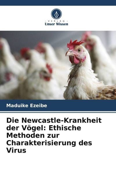 Produktbild: Die Newcastle-Krankheit der V&ouml;gel: Ethische Methoden zur Charakterisierung des Virus