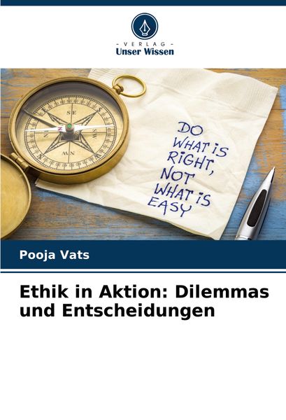 Ethik in Aktion: Dilemmas und Entscheidungen, Taschenbuch von Pooja Vats, Verlag Unser Wissen, 9786207702183