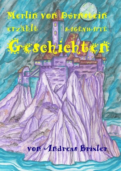 Merlin von Dürnstein erzählt SAGENHAFTE Geschichten, Gebundene Ausgabe von Andreas Brixler, BoD – Books on Demand, 978-3-8370-7177-1