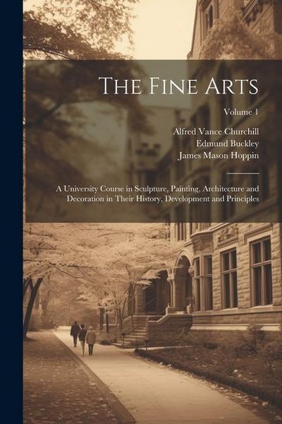 Produktbild: The Fine Arts; a University Course in Sculpture, Painting, Architecture and Decoration in Their History, Development and Principles; Volume 1