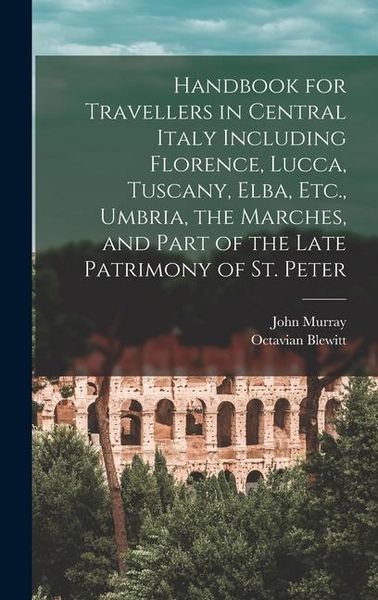 Produktbild: Handbook for Travellers in Central Italy Including Florence, Lucca, Tuscany, Elba, Etc., Umbria, the Marches, and Part of the Late Patrimony of St. Pe