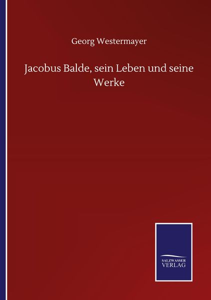 Jacobus Balde, sein Leben und seine Werke, Taschenbuch von Georg Westermayer, BoD - Books on Demand, 9783752517521