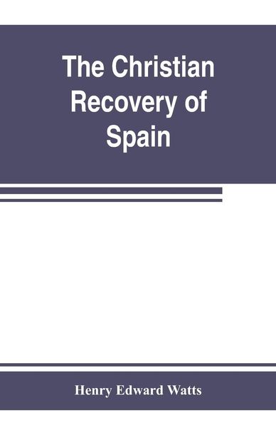 Produktbild: The Christian recovery of Spain, being the story of Spain from the Moorish conquest to the fall of Granada (711-1492 a.d.)
