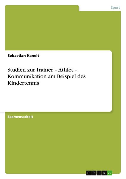 Studien zur Trainer - Athlet - Kommunikation am Beispiel des Kindertennis, Taschenbuch von Sebastian Hanelt, GRIN, 9783656400950
