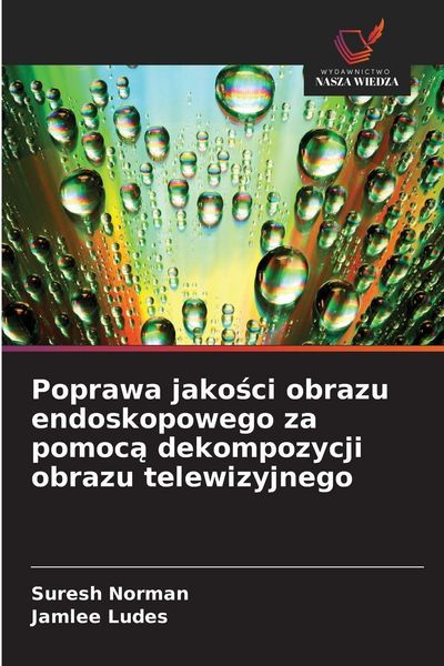 Produktbild: Poprawa jako&iquest;ci obrazu endoskopowego za pomoc&iquest; dekompozycji obrazu telewizyjnego