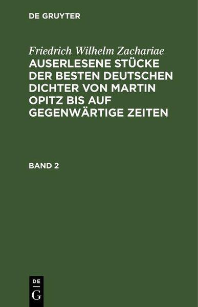 Produktbild: Friedrich Wilhelm Zachariae: Auserlesene St&uuml;cke der besten deutschen Dichter von Martin Opitz bis auf gegenw&auml;rtige Zeiten. Band 2