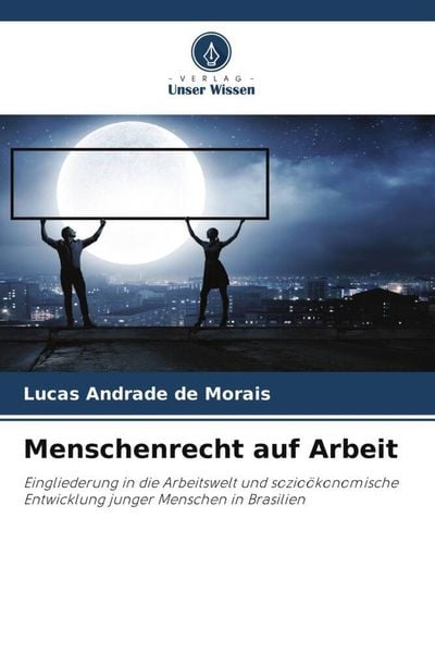Menschenrecht auf Arbeit, Taschenbuch von Lucas Andrade de Morais, Verlag Unser Wissen, 9786206353201