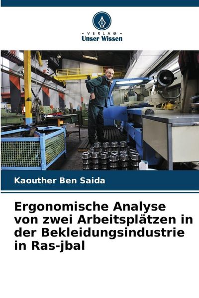 Ergonomische Analyse von zwei Arbeitsplätzen in der Bekleidungsindustrie in Ras-jbal, Taschenbuch von Kaouther Ben Saida, Verlag Unser Wissen,