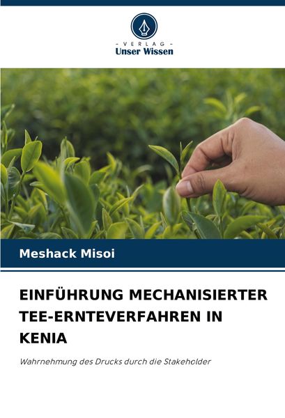 Einführung Mechanisierter Tee-Ernteverfahren in Kenia, Taschenbuch von Meshack Misoi, Verlag Unser Wissen, 9786207775132