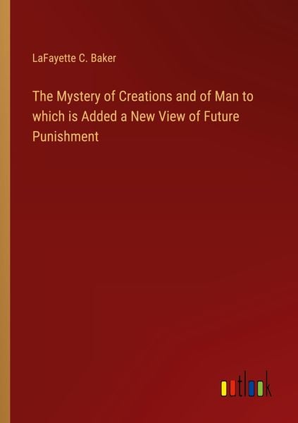 Produktbild: The Mystery of Creations and of Man to which is Added a New View of Future Punishment