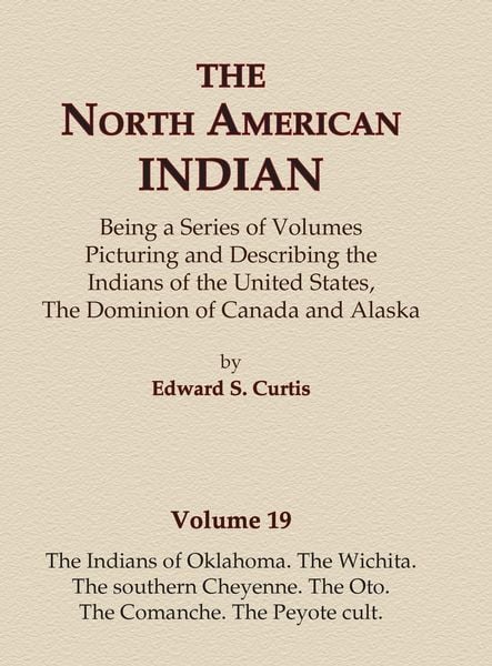 Produktbild: The North American Indian Volume 19 - The Indians of Oklahoma, The Wichita, The Southern Cheyenne, The Oto, The Comanche, The Peyote Cult