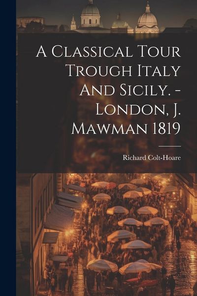 Produktbild: A Classical Tour Trough Italy And Sicily. - London, J. Mawman 1819