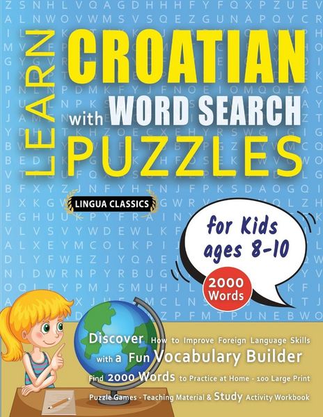 Produktbild: LEARN CROATIAN WITH WORD SEARCH PUZZLES FOR KIDS 8 - 10 - Discover How to Improve Foreign Language Skills with a Fun Vocabulary Builder. Find 2000 Words to Practice at Home - 100 Large Print Puzzle Games - Teaching Material, Study Activity Workbook