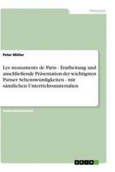 Produktbild: Les monuments de Paris - Erarbeitung und anschlie&szlig;ende Pr&auml;sentation der wichtigsten Pariser Sehensw&uuml;rdigkeiten - mit s&auml;mtlichen Unterrichtsmaterialien