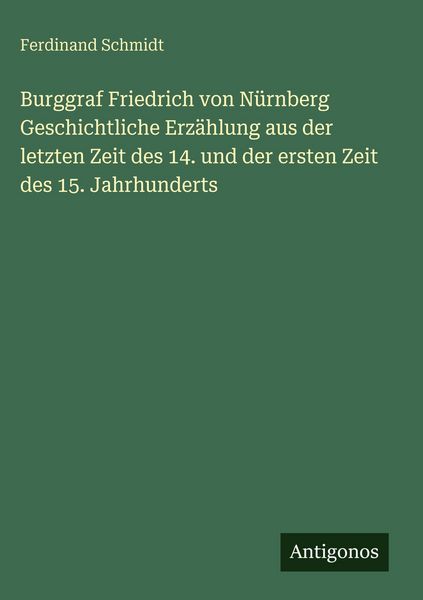 Produktbild: Burggraf Friedrich von N&uuml;rnberg Geschichtliche Erz&auml;hlung aus der letzten Zeit des 14. und der ersten Zeit des 15. Jahrhunderts