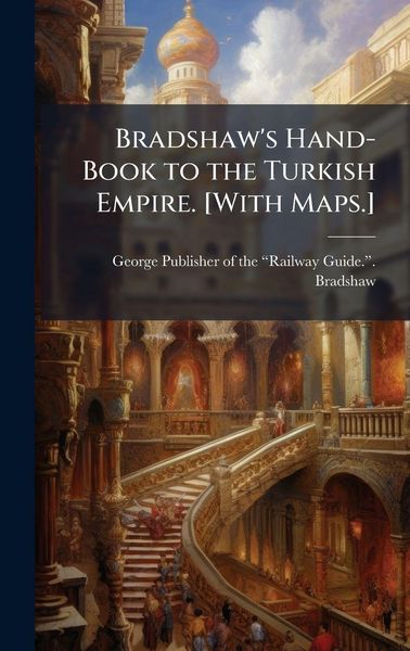 Produktbild: Bradshaw's Hand-Book to the Turkish Empire. [With Maps.]