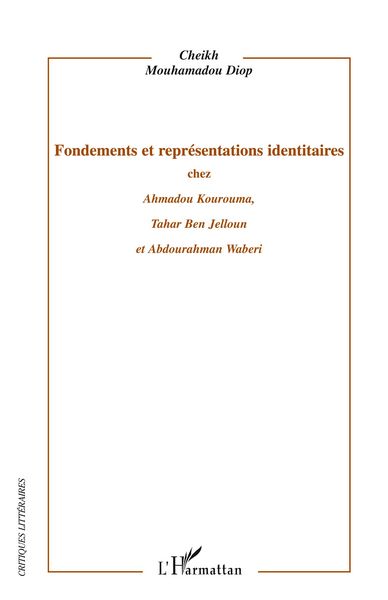 Produktbild: Fondements et repr&eacute;sentations identitaires chez Ahmadou Kourouma, Tahar Ben Jelloun et Abdourahman Waberi