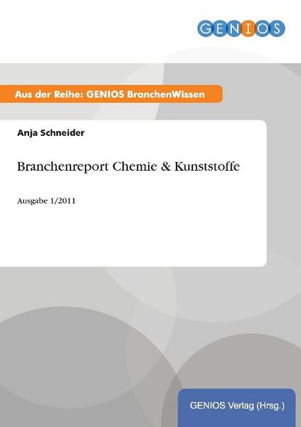 Branchenreport Chemie & Kunststoffe, Taschenbuch von Anja Schneider, GRIN, 9783737943895