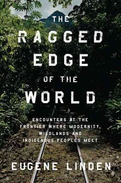 Produktbild: The Ragged Edge of the World: Encounters at the Frontier Where Modernity, Wildlands, and Indigenous Peoples Meet