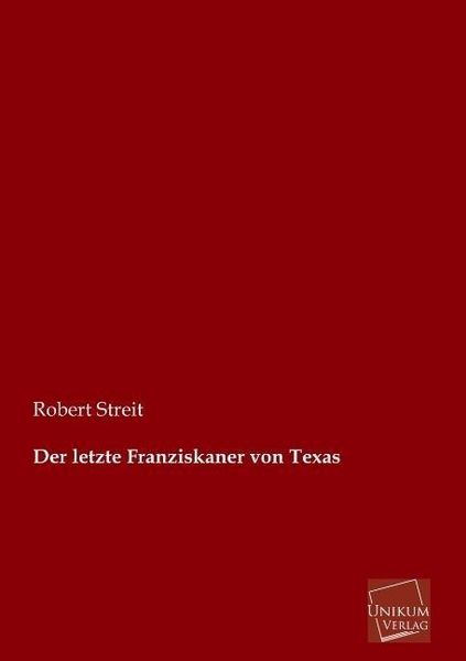 Streit, R: Der letzte Franziskaner von Texas, Taschenbuch von Robert Streit, Unikum, 9783845725338