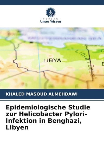 Epidemiologische Studie zur Helicobacter Pylori-Infektion in Benghazi, Libyen, Taschenbuch von Khaled Masoud Almehdawi, Verlag Unser Wissen,