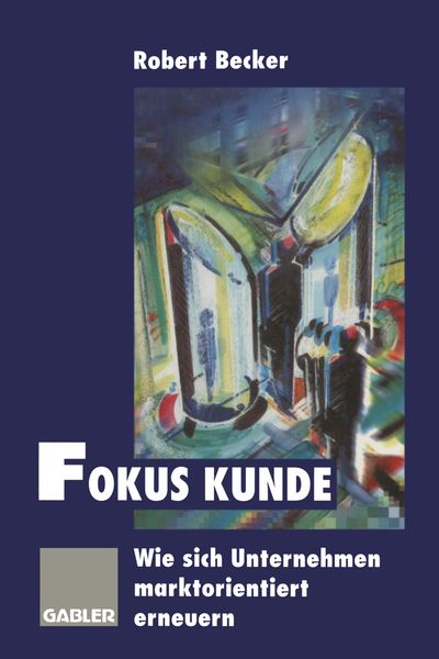 Fokus Kunde, Taschenbuch von Robert Becker, Betriebswirtschaftlicher Verlag Gabler, 9783322826671