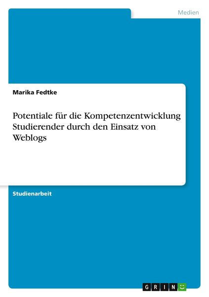 Potentiale für die Kompetenzentwicklung Studierender durch den Einsatz von Weblogs, Taschenbuch von Marika Fedtke, GRIN, 9783640720675