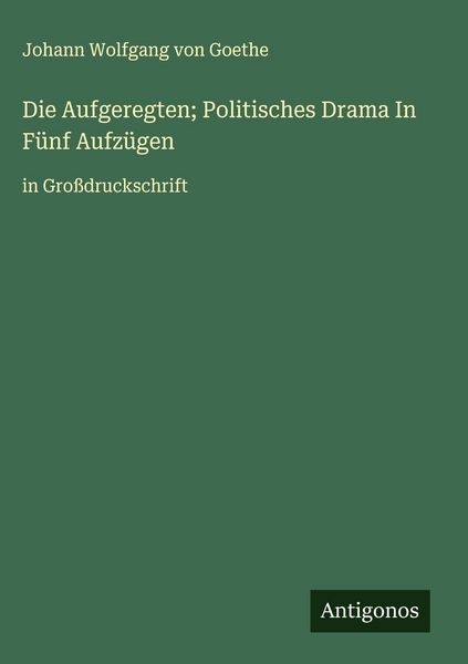 Produktbild: Die Aufgeregten; Politisches Drama In F&uuml;nf Aufz&uuml;gen