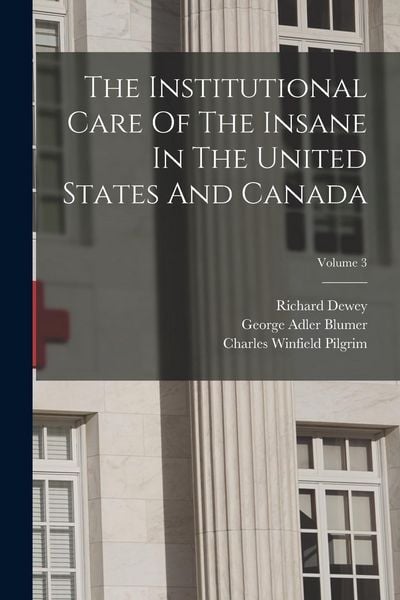 Produktbild: The Institutional Care Of The Insane In The United States And Canada; Volume 3