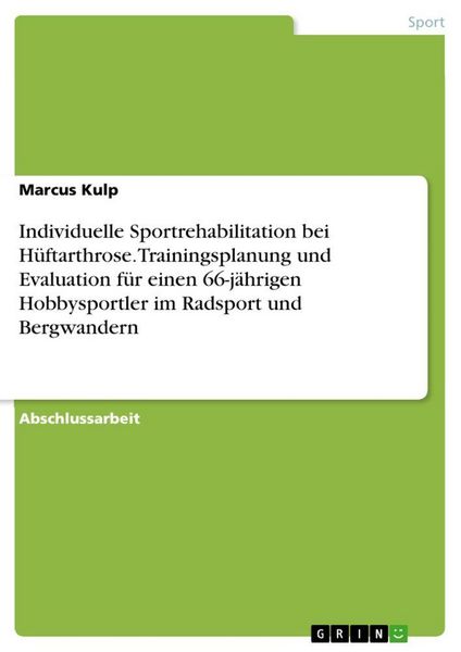 Produktbild: Individuelle Sportrehabilitation bei H&uuml;ftarthrose. Trainingsplanung und Evaluation f&uuml;r einen 66-j&auml;hrigen Hobbysportler im Radsport und Bergwandern