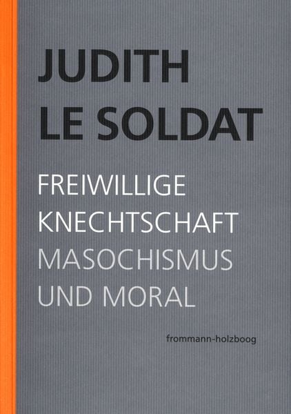 Produktbild: Judith Le Soldat: Werkausgabe / Band 4: Freiwillige Knechtschaft. Masochismus und Moral