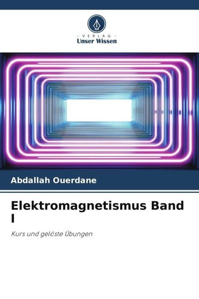 Elektromagnetismus Band I, Taschenbuch von Abdallah Ouerdane, Verlag Unser Wissen, 9786205686843