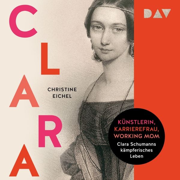 Produktbild: Clara. Künstlerin, Karrierefrau, Working Mom: Clara Schumanns kämpferisches Leben