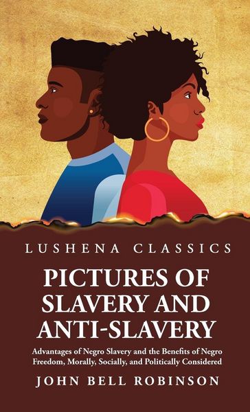 Produktbild: Pictures of Slavery and Anti-Slavery Advantages of Negro Slavery and the Benefits of Negro Freedom, Morally, Socially, and Politically Considered