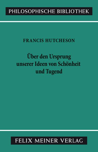 Produktbild: Eine Untersuchung &uuml;ber den Ursprung unserer Ideen von Sch&ouml;nheit und Tugend. &Uuml;ber moralisch Gutes und Schlechtes