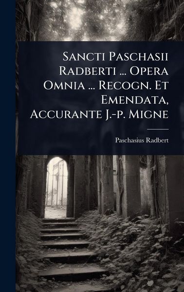 Produktbild: Sancti Paschasii Radberti ... Opera Omnia ... Recogn. Et Emendata, Accurante J.-p. Migne