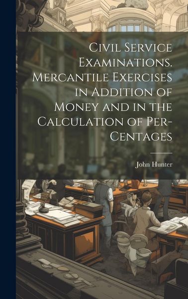 Produktbild: Civil Service Examinations. Mercantile Exercises in Addition of Money and in the Calculation of Per-Centages