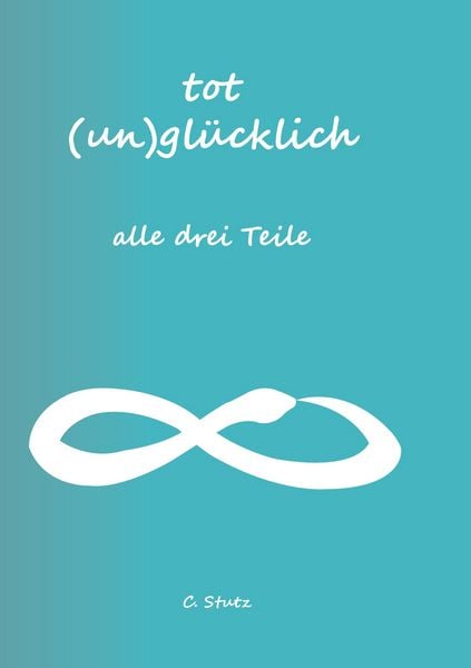 Tot (Un) Glücklich verliebt- alle drei Teile, Taschenbuch von Christine Stutz, BoD – Books on Demand, 9783756820948