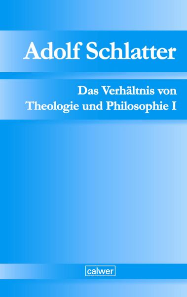 Produktbild: Adolf Schlatter - Das Verh&auml;ltnis von Theologie und Philosophie I