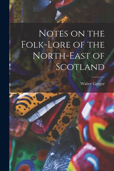 Produktbild: Notes on the Folk-Lore of the North-East of Scotland