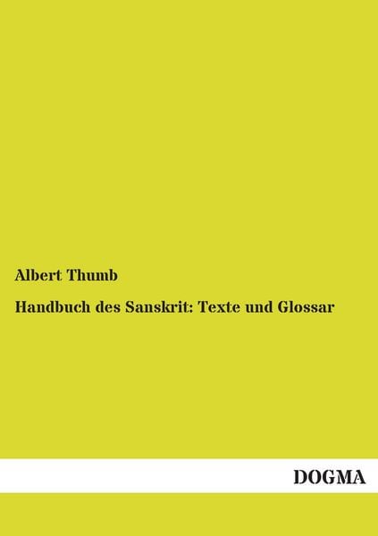 Handbuch des Sanskrit: Texte und Glossar, Taschenbuch von Albert Thumb, Dogma Verlag, 9783955070960