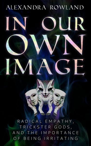 Produktbild: In Our Own Image: Radical Empathy, Trickster Gods, and the Importance of Being Irritating