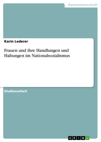 Frauen und ihre Handlungen und Haltungen im Nationalsozialismus, Taschenbuch von Karin Lederer, GRIN, 9783638659420