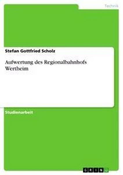 Aufwertung des Regionalbahnhofs Wertheim, Taschenbuch von Stefan Gottfried Scholz, GRIN, 9783638877503