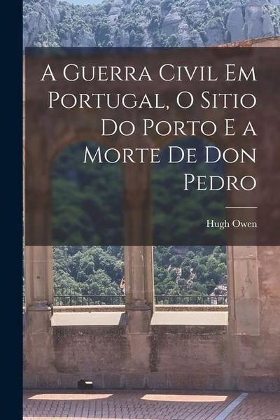 Produktbild: A Guerra Civil em Portugal, O Sitio do Porto e a Morte de Don Pedro